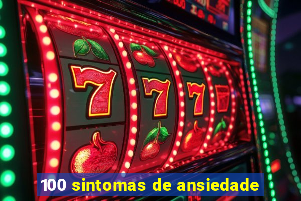 100 sintomas de ansiedade